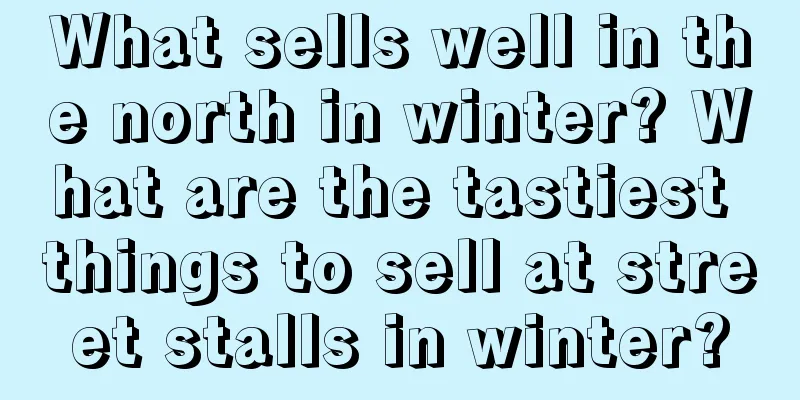 What sells well in the north in winter? What are the tastiest things to sell at street stalls in winter?