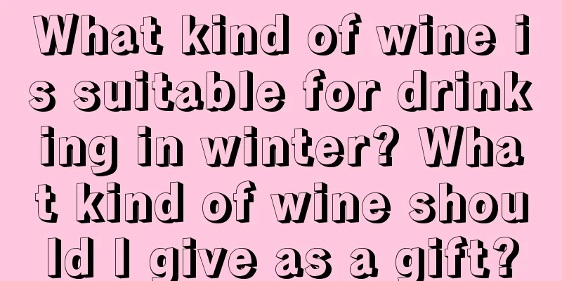 What kind of wine is suitable for drinking in winter? What kind of wine should I give as a gift?