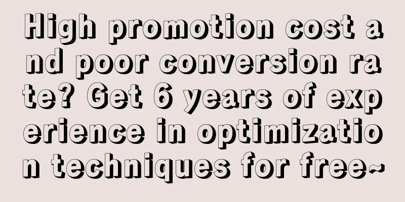 High promotion cost and poor conversion rate? Get 6 years of experience in optimization techniques for free~