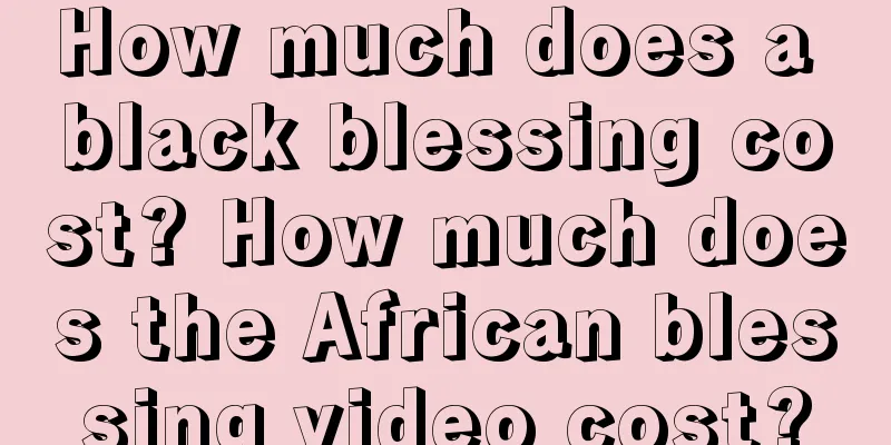 How much does a black blessing cost? How much does the African blessing video cost?