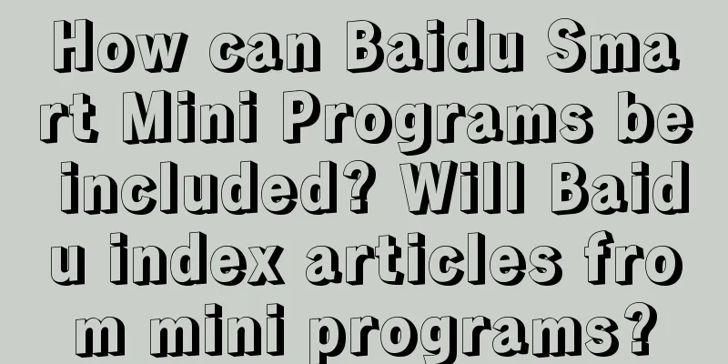 How can Baidu Smart Mini Programs be included? Will Baidu index articles from mini programs?