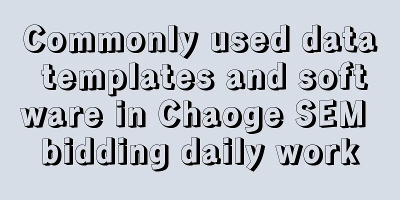 Commonly used data templates and software in Chaoge SEM bidding daily work