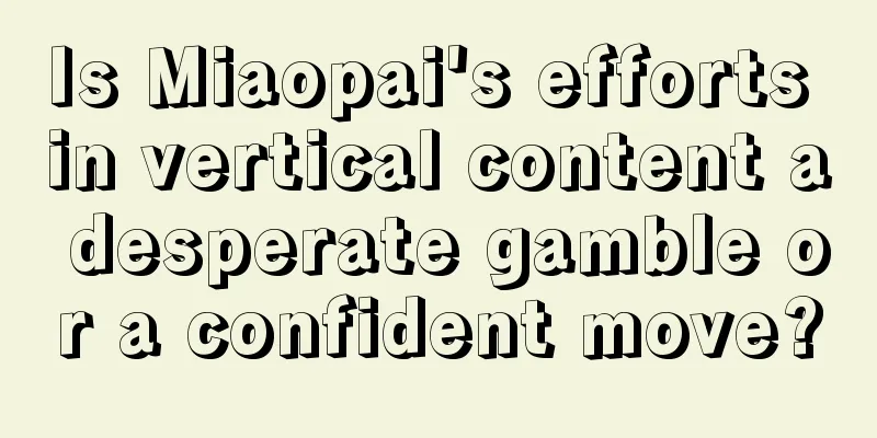 Is Miaopai's efforts in vertical content a desperate gamble or a confident move?