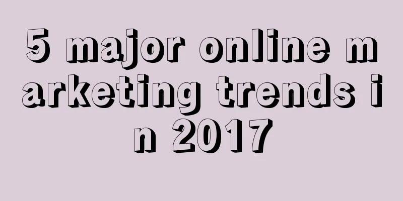 5 major online marketing trends in 2017