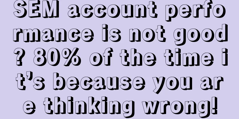 SEM account performance is not good? 80% of the time it’s because you are thinking wrong!