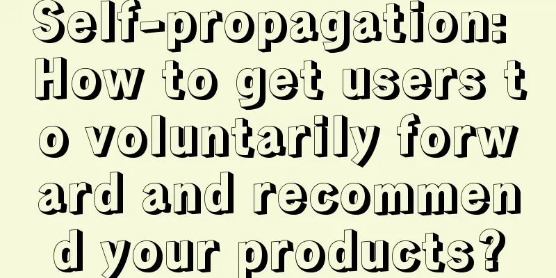 Self-propagation: How to get users to voluntarily forward and recommend your products?