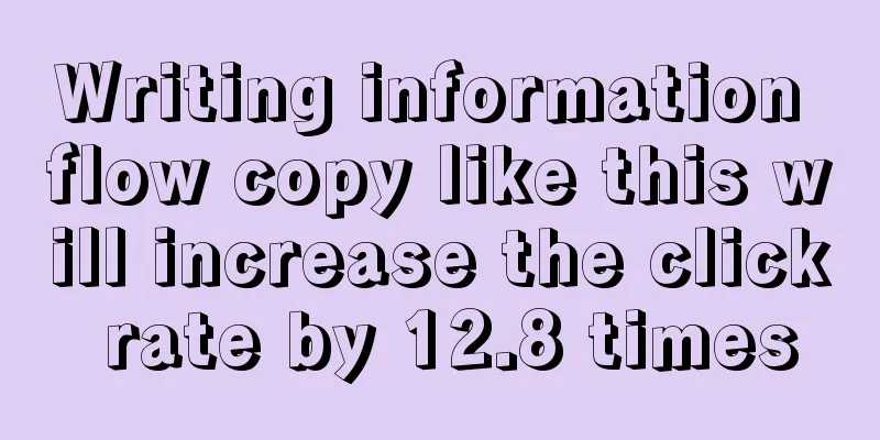 Writing information flow copy like this will increase the click rate by 12.8 times