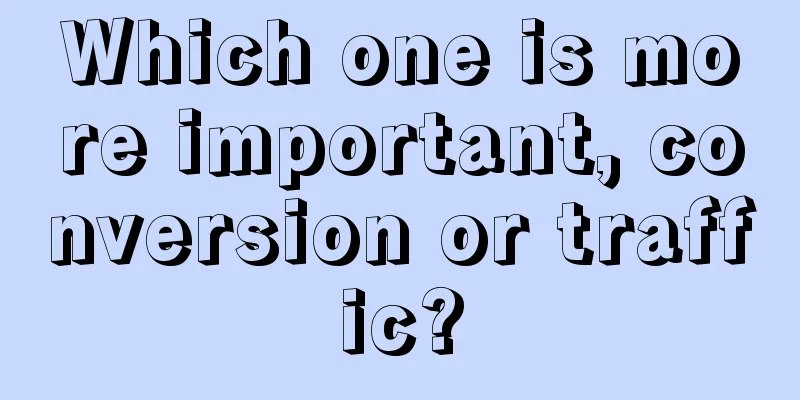 Which one is more important, conversion or traffic?