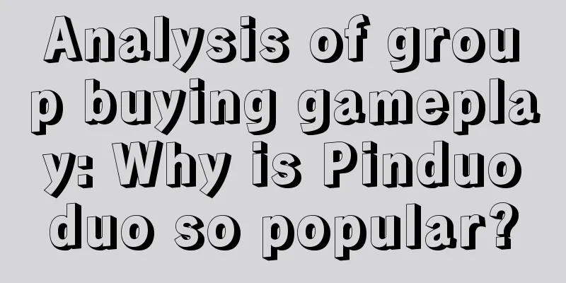 Analysis of group buying gameplay: Why is Pinduoduo so popular?