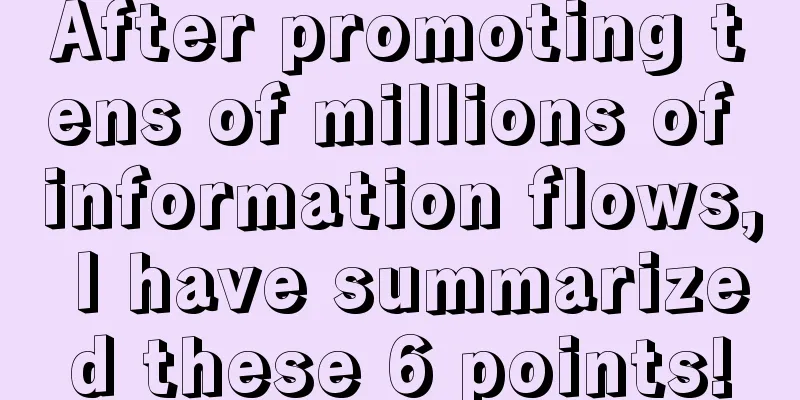 After promoting tens of millions of information flows, I have summarized these 6 points!