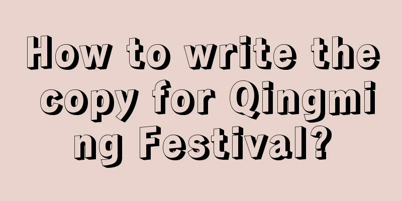 How to write the copy for Qingming Festival?