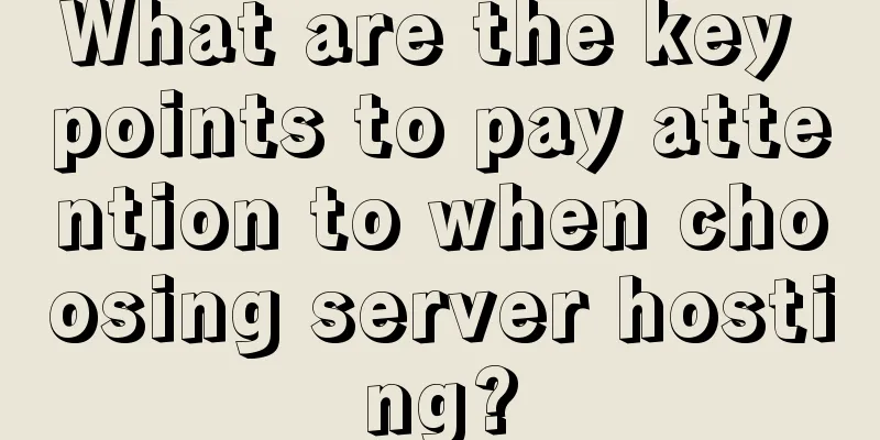 What are the key points to pay attention to when choosing server hosting?