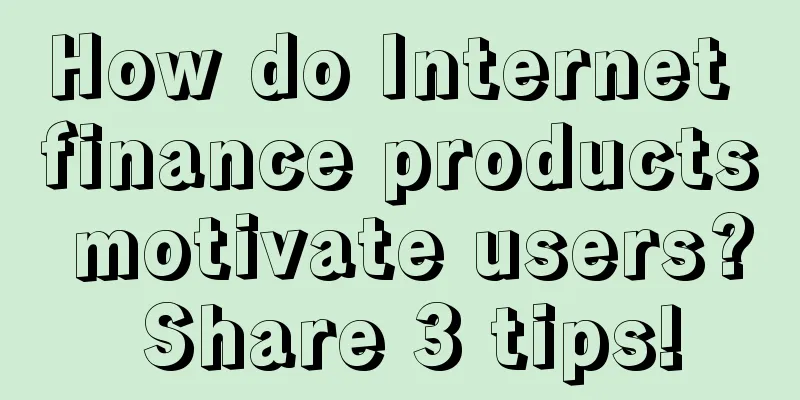 How do Internet finance products motivate users? Share 3 tips!