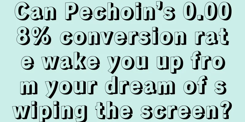 Can Pechoin’s 0.008% conversion rate wake you up from your dream of swiping the screen?