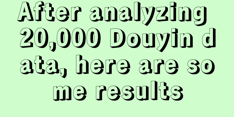 After analyzing 20,000 Douyin data, here are some results