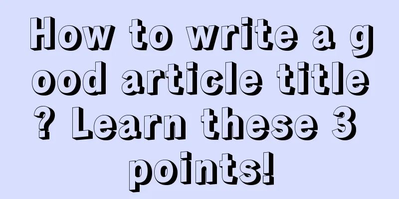 How to write a good article title? Learn these 3 points!