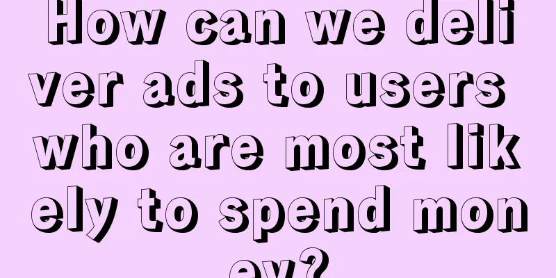 How can we deliver ads to users who are most likely to spend money?