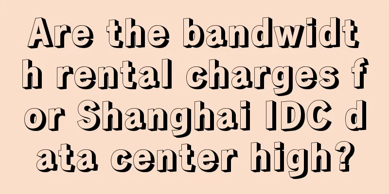 Are the bandwidth rental charges for Shanghai IDC data center high?