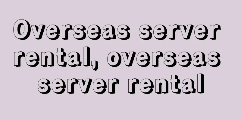 Overseas server rental, overseas server rental