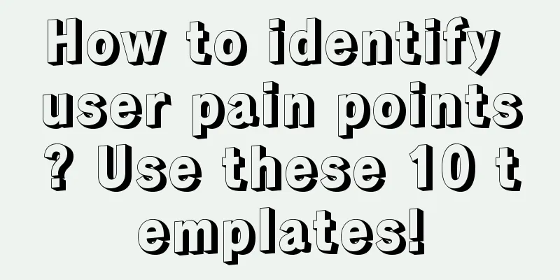 How to identify user pain points? Use these 10 templates!