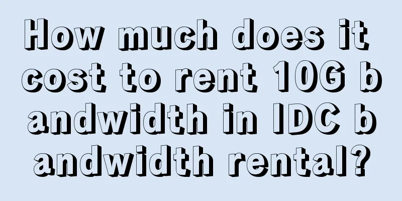 How much does it cost to rent 10G bandwidth in IDC bandwidth rental?