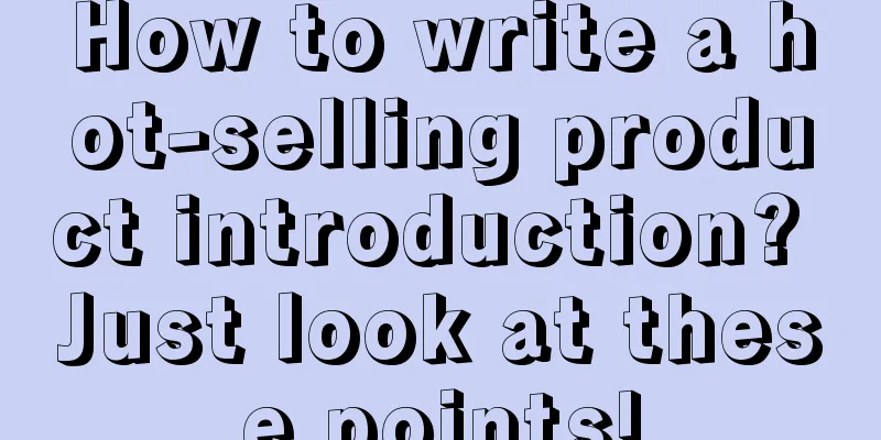 How to write a hot-selling product introduction? Just look at these points!