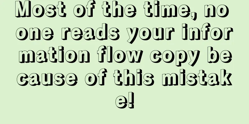 Most of the time, no one reads your information flow copy because of this mistake!