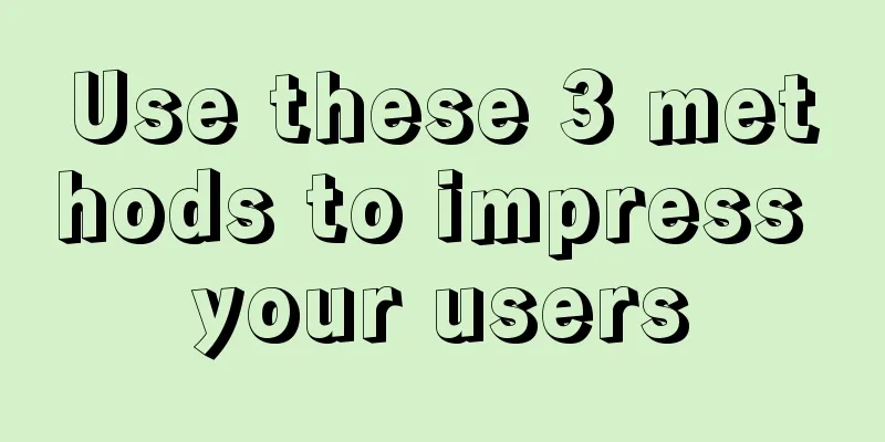 Use these 3 methods to impress your users