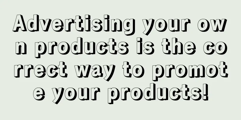 Advertising your own products is the correct way to promote your products!