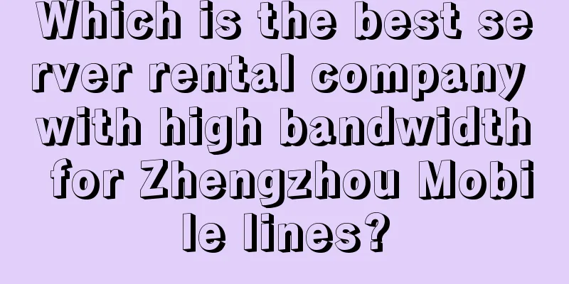 Which is the best server rental company with high bandwidth for Zhengzhou Mobile lines?