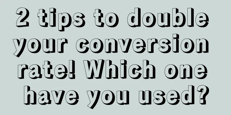 2 tips to double your conversion rate! Which one have you used?