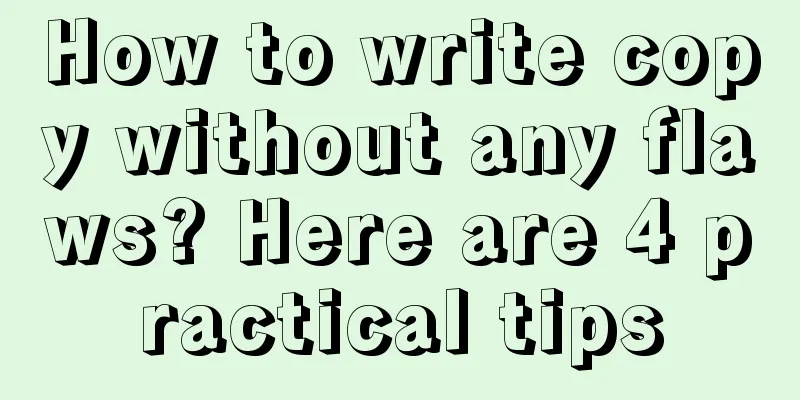 How to write copy without any flaws? Here are 4 practical tips