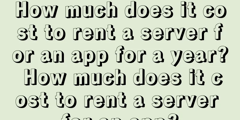 How much does it cost to rent a server for an app for a year? How much does it cost to rent a server for an app?