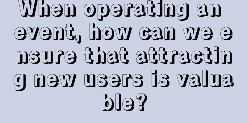 When operating an event, how can we ensure that attracting new users is valuable?