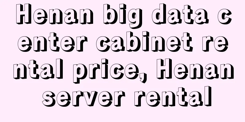 Henan big data center cabinet rental price, Henan server rental