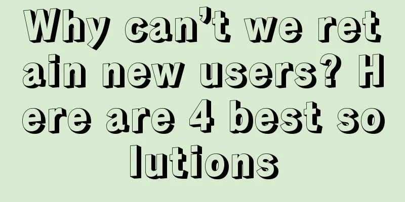 Why can’t we retain new users? Here are 4 best solutions