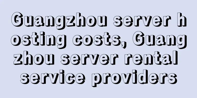 Guangzhou server hosting costs, Guangzhou server rental service providers