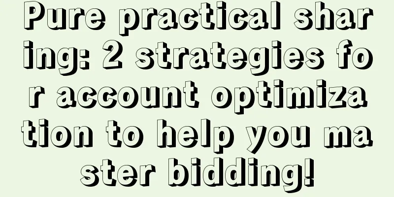 Pure practical sharing: 2 strategies for account optimization to help you master bidding!