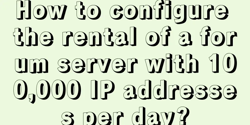 How to configure the rental of a forum server with 100,000 IP addresses per day?