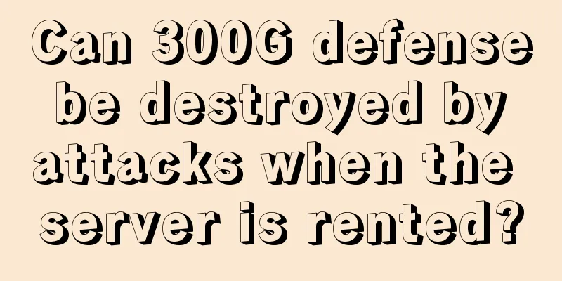 Can 300G defense be destroyed by attacks when the server is rented?