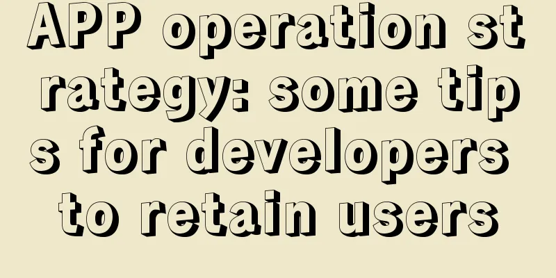 APP operation strategy: some tips for developers to retain users