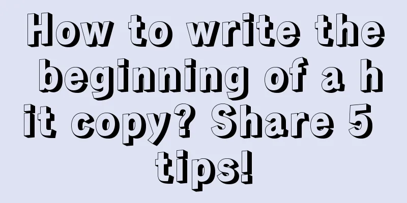 How to write the beginning of a hit copy? Share 5 tips!