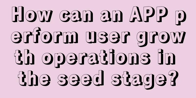 How can an APP perform user growth operations in the seed stage?