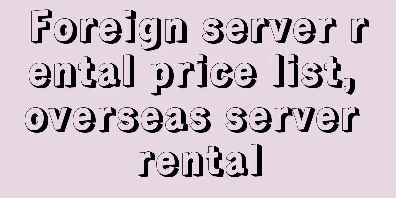 Foreign server rental price list, overseas server rental