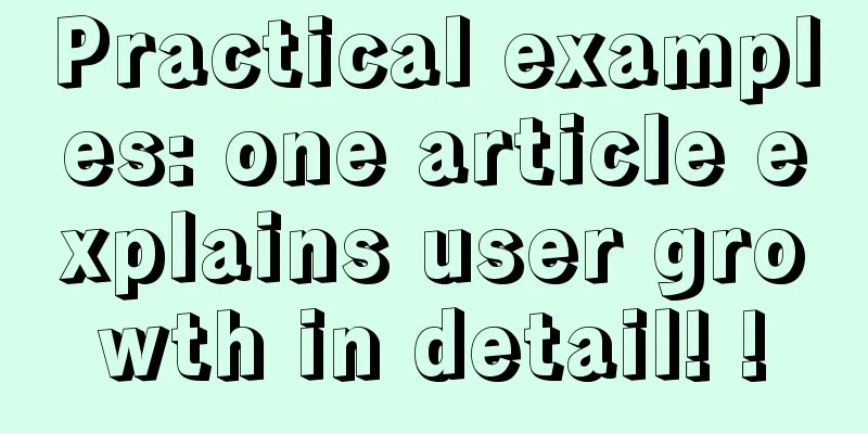 Practical examples: one article explains user growth in detail! !