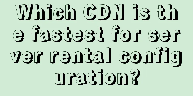 Which CDN is the fastest for server rental configuration?