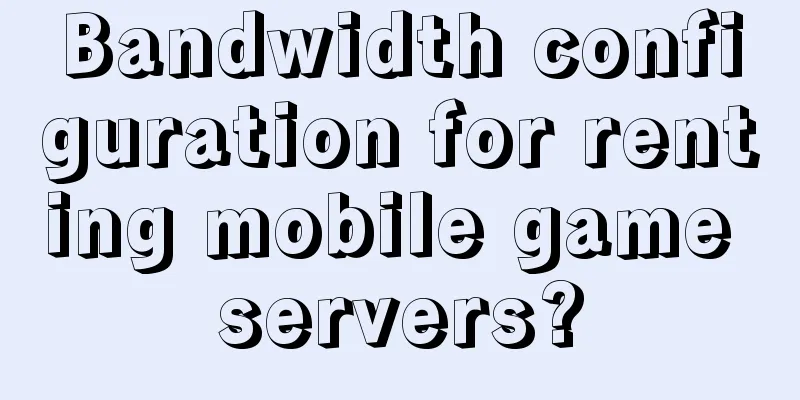 Bandwidth configuration for renting mobile game servers?