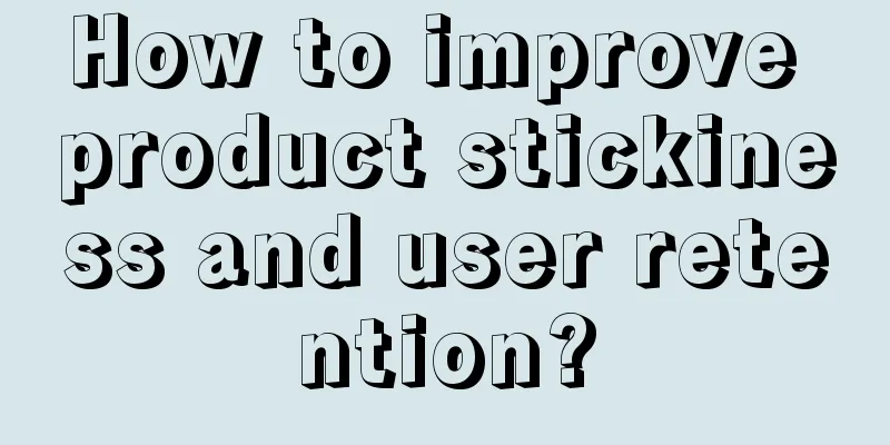 How to improve product stickiness and user retention?