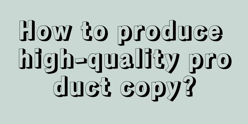 How to produce high-quality product copy?