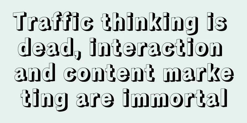 Traffic thinking is dead, interaction and content marketing are immortal